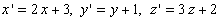 x ' = 2 x + 3, y ' = y + 1, z ' = 3 z + 2