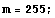 m = 255 ;