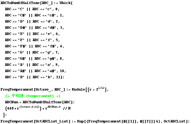 ABCToNumOfHalfTone[ABC_] := Which[ ABC == "C" || ABC == "c", 0,  ABC == &q ...  ; FreqTemperament[OctABCList_List] := Map[(FreqTemperament[#[[1]], #[[2]]] &), OctABCList] ; 